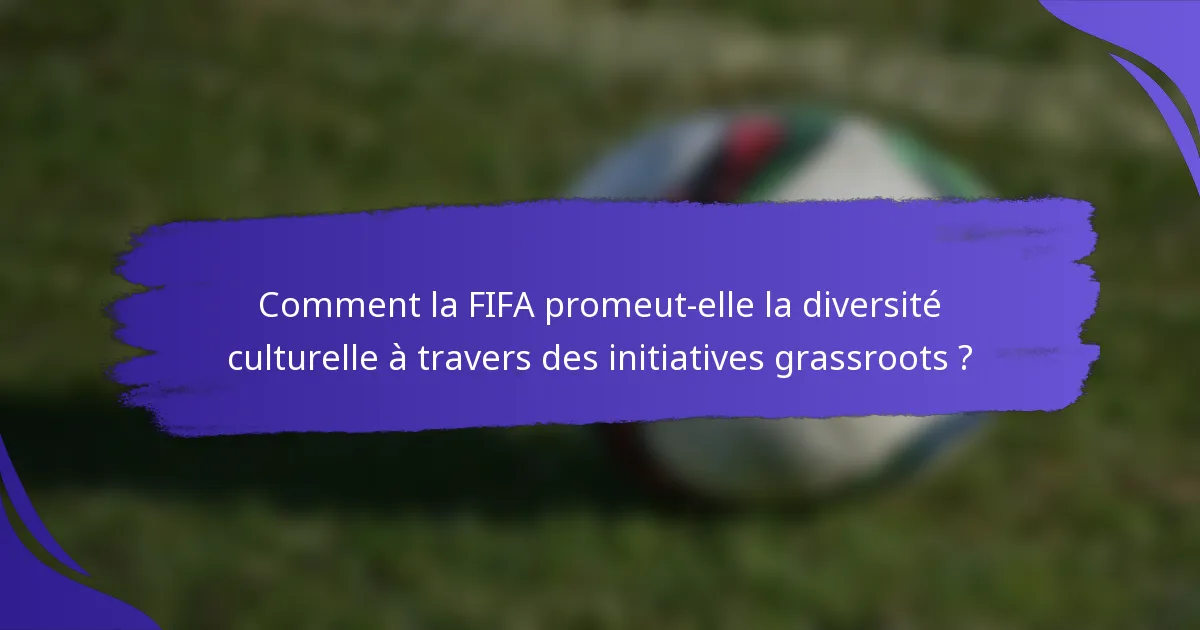 Comment la FIFA promeut-elle la diversité culturelle à travers des initiatives grassroots ?