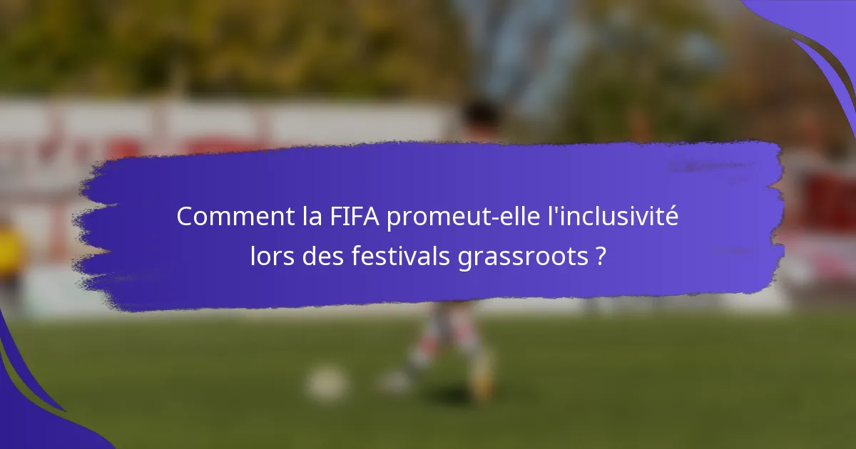 Comment la FIFA promeut-elle l'inclusivité lors des festivals grassroots ?
