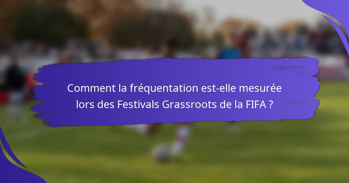 Comment la fréquentation est-elle mesurée lors des Festivals Grassroots de la FIFA ?