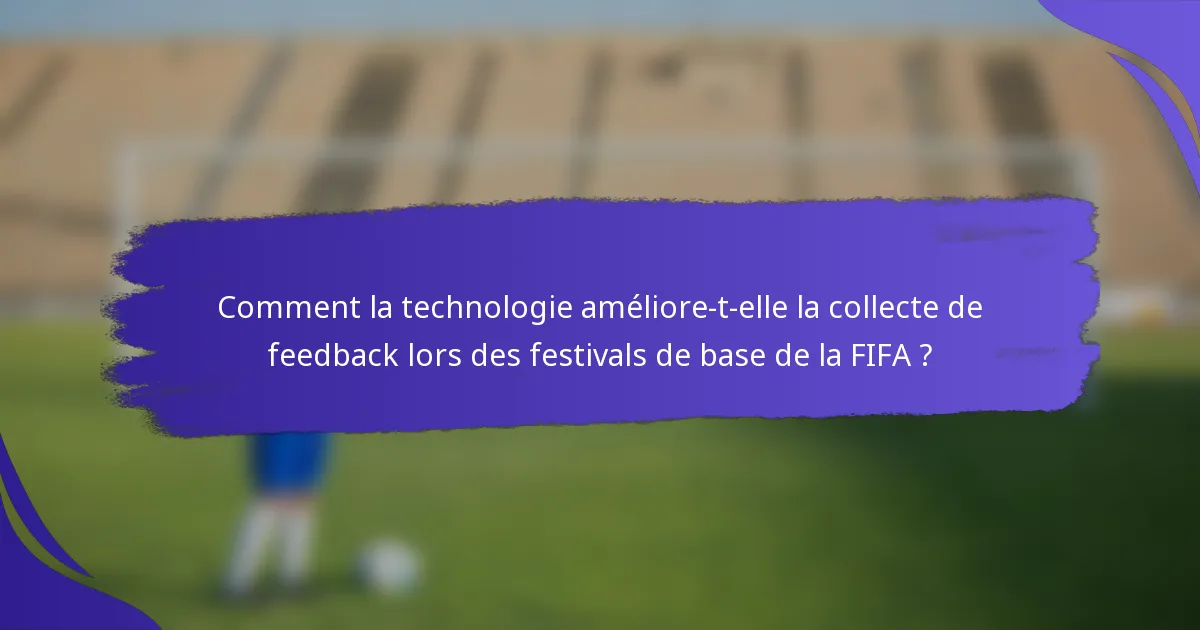 Comment la technologie améliore-t-elle la collecte de feedback lors des festivals de base de la FIFA ?