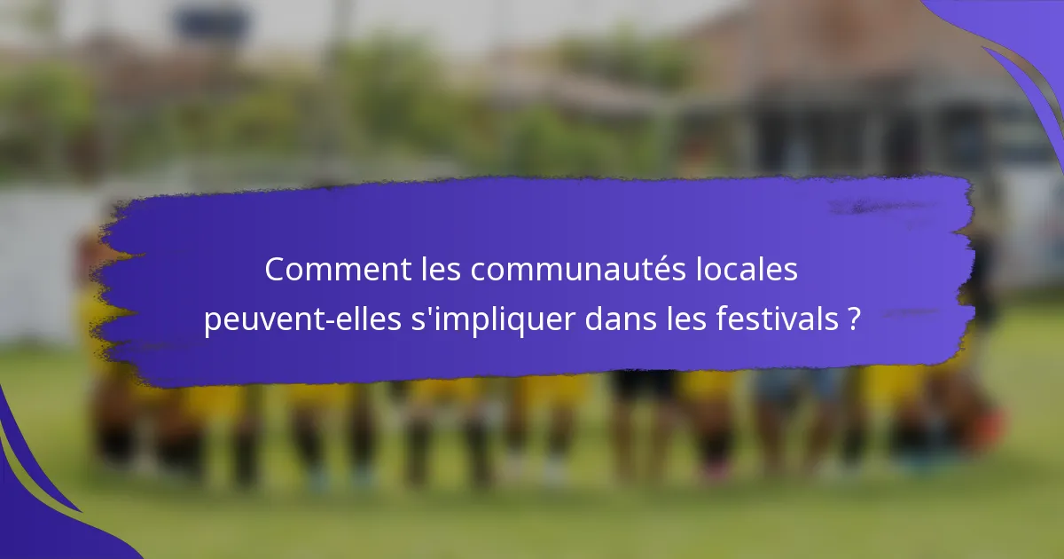 Comment les communautés locales peuvent-elles s'impliquer dans les festivals ?