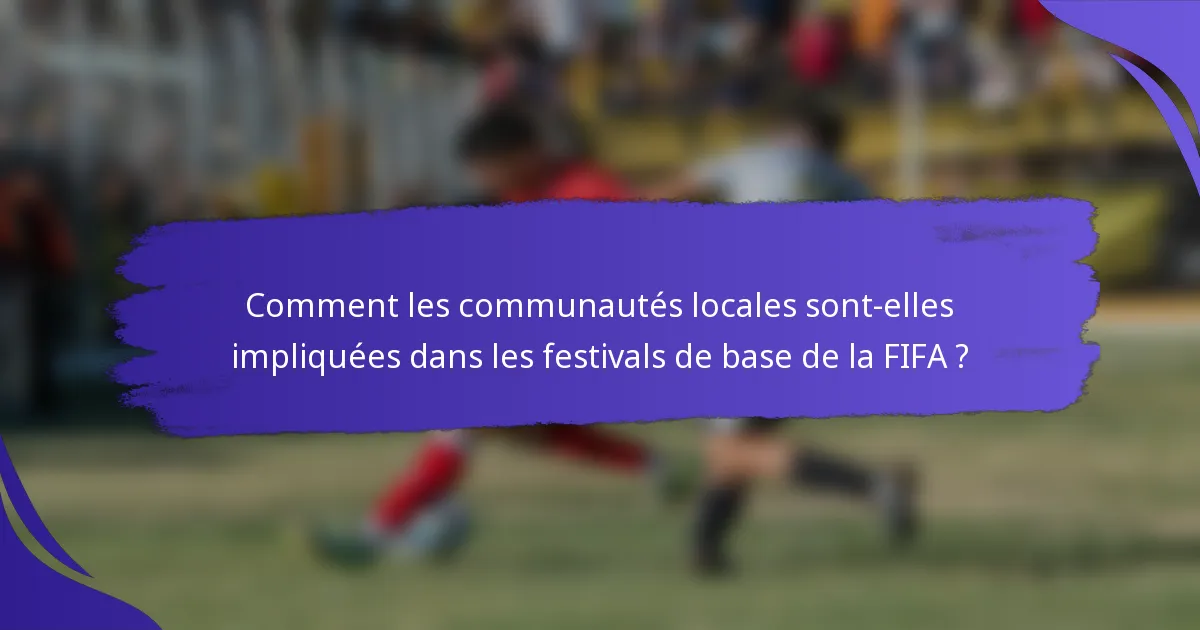 Comment les communautés locales sont-elles impliquées dans les festivals de base de la FIFA ?