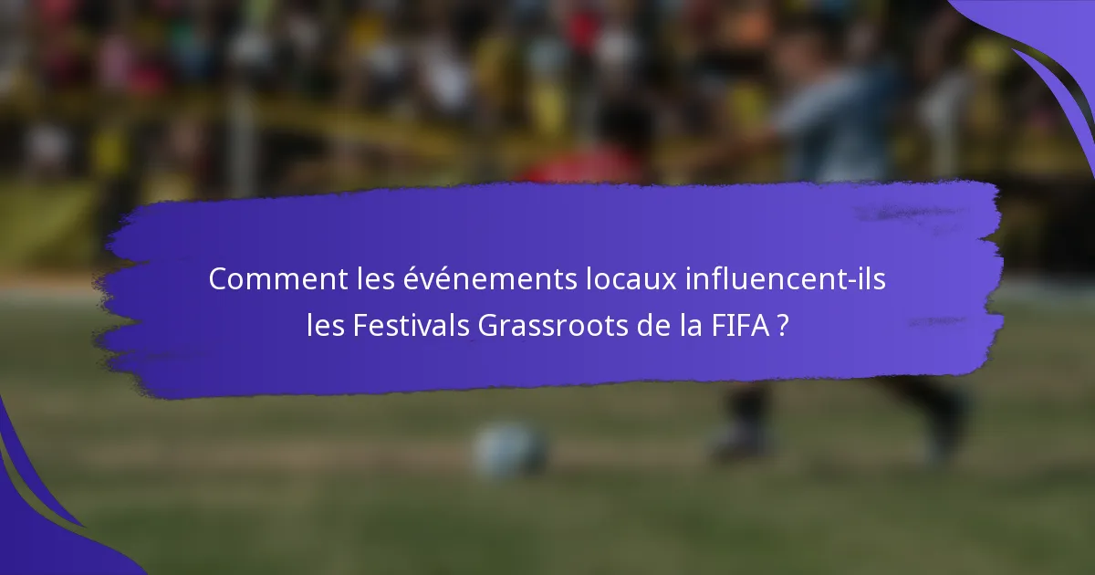 Comment les événements locaux influencent-ils les Festivals Grassroots de la FIFA ?