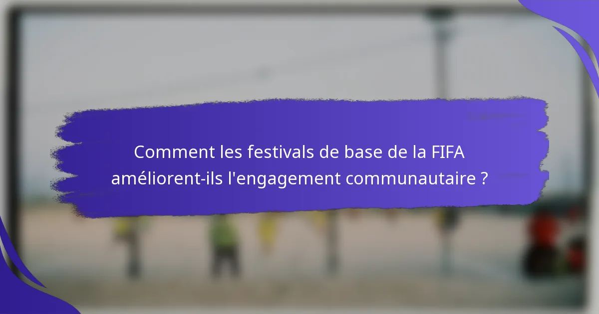 Comment les festivals de base de la FIFA améliorent-ils l'engagement communautaire ?