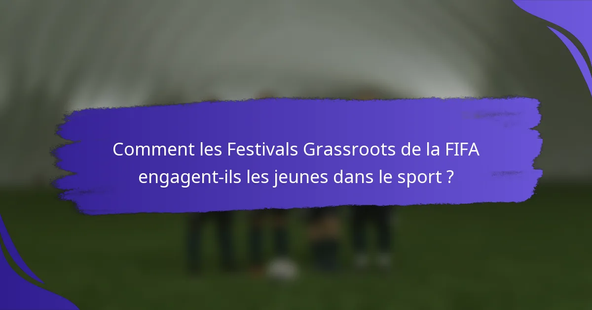 Comment les Festivals Grassroots de la FIFA engagent-ils les jeunes dans le sport ?