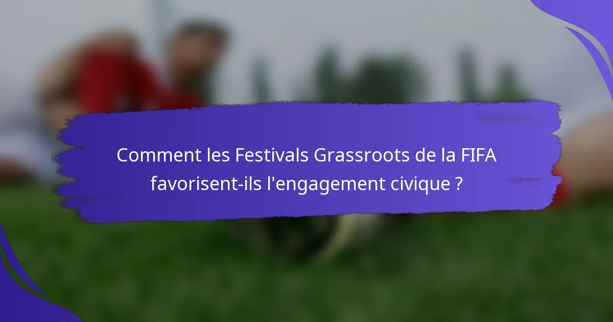 Comment les Festivals Grassroots de la FIFA favorisent-ils l'engagement civique ?