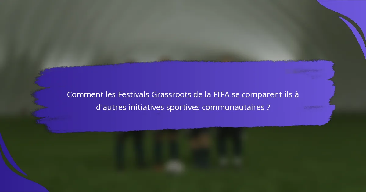 Comment les Festivals Grassroots de la FIFA se comparent-ils à d'autres initiatives sportives communautaires ?