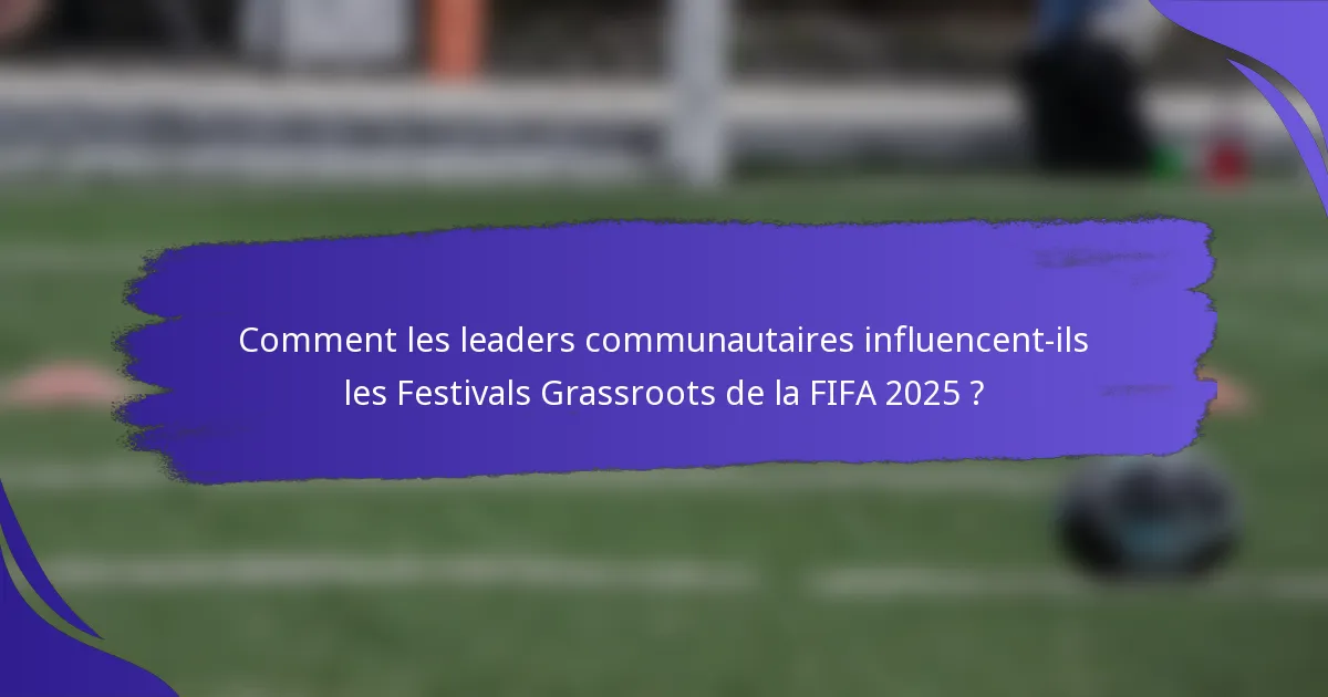 Comment les leaders communautaires influencent-ils les Festivals Grassroots de la FIFA 2025 ?