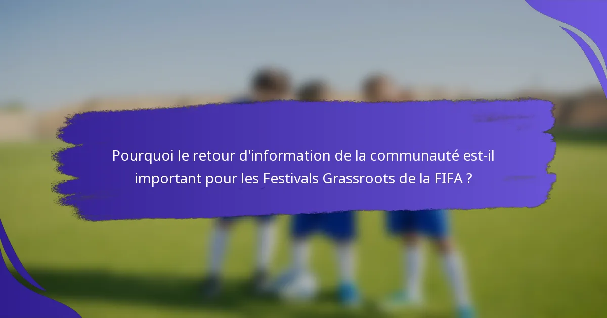 Pourquoi le retour d'information de la communauté est-il important pour les Festivals Grassroots de la FIFA ?