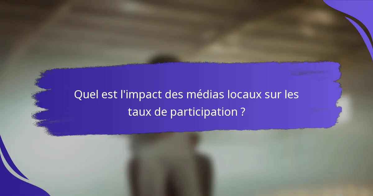 Quel est l'impact des médias locaux sur les taux de participation ?
