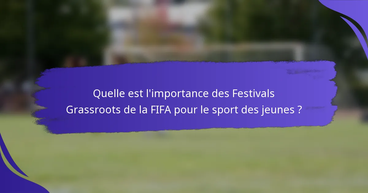 Quelle est l'importance des Festivals Grassroots de la FIFA pour le sport des jeunes ?
