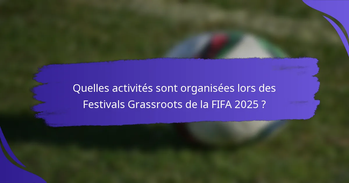 Quelles activités sont organisées lors des Festivals Grassroots de la FIFA 2025 ?