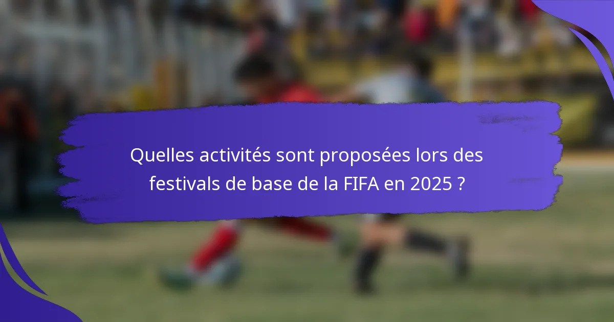 Quelles activités sont proposées lors des festivals de base de la FIFA en 2025 ?