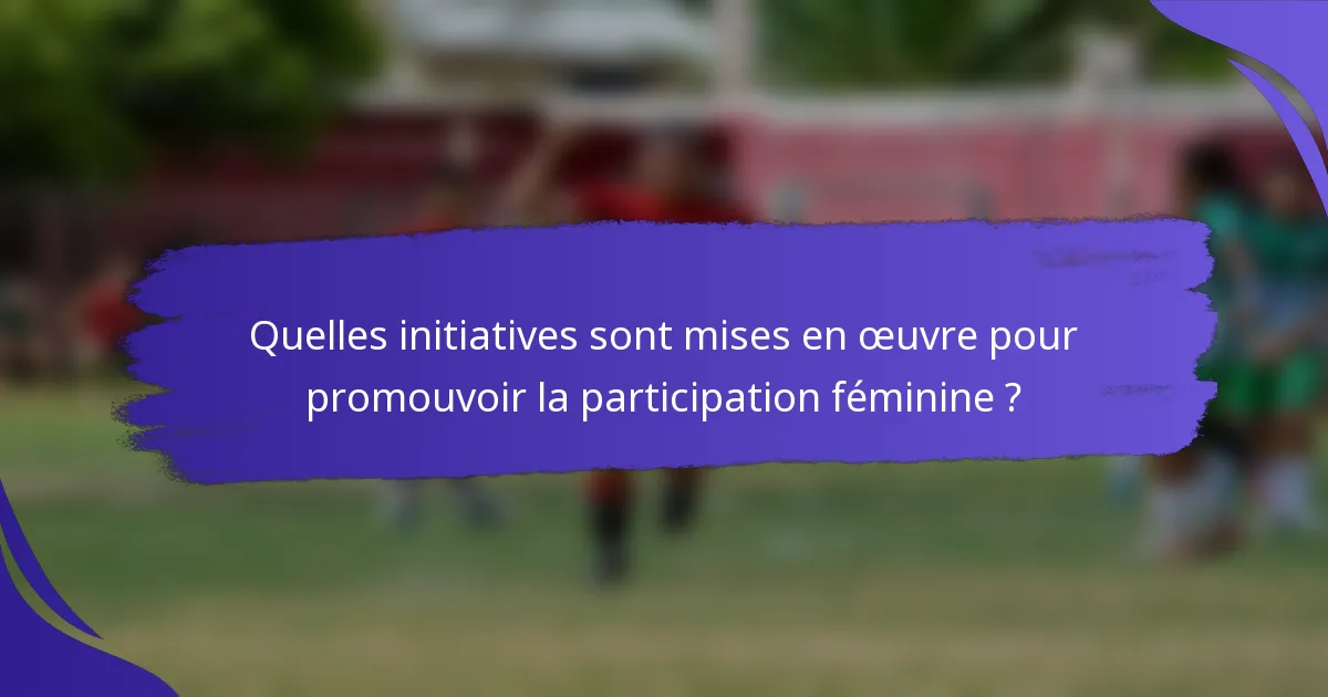 Quelles initiatives sont mises en œuvre pour promouvoir la participation féminine ?