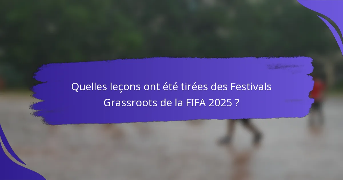 Quelles leçons ont été tirées des Festivals Grassroots de la FIFA 2025 ?