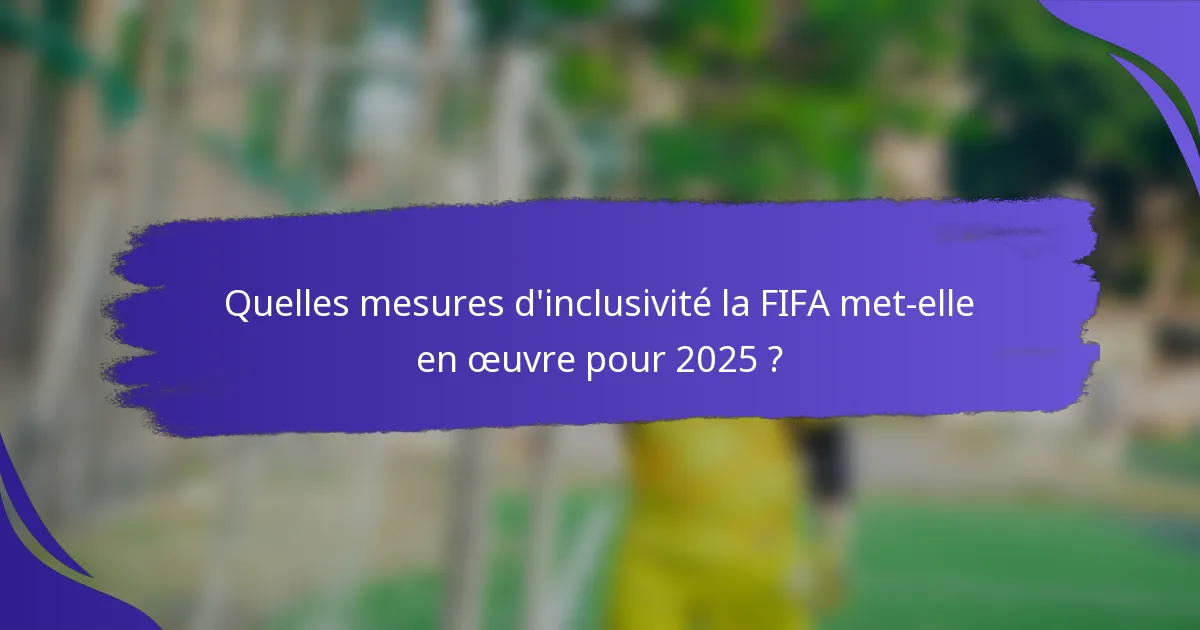 Quelles mesures d'inclusivité la FIFA met-elle en œuvre pour 2025 ?