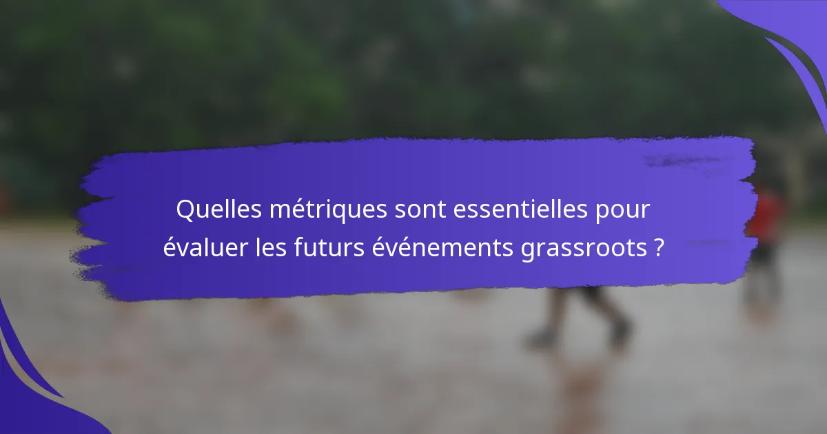 Quelles métriques sont essentielles pour évaluer les futurs événements grassroots ?