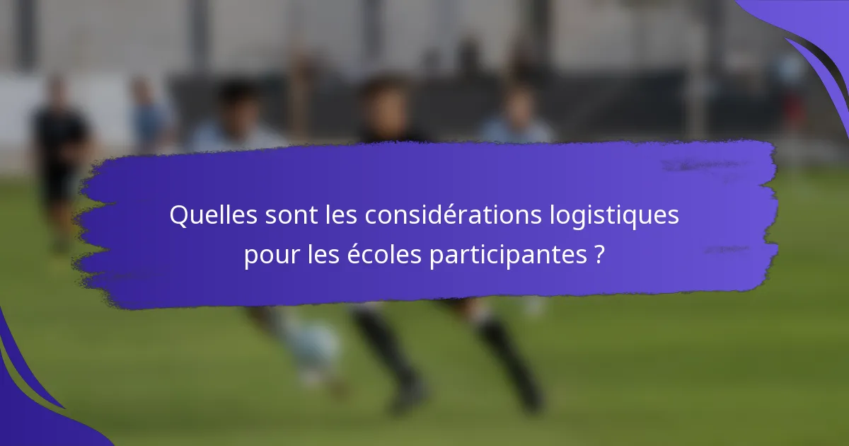 Quelles sont les considérations logistiques pour les écoles participantes ?