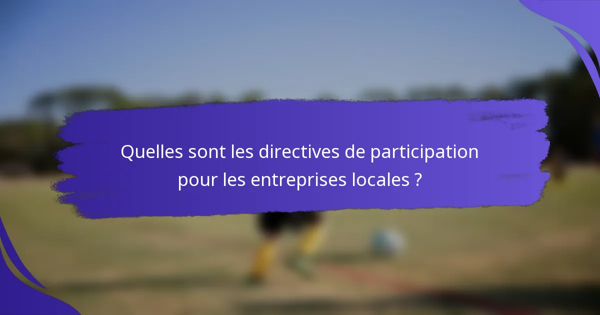 Quelles sont les directives de participation pour les entreprises locales ?