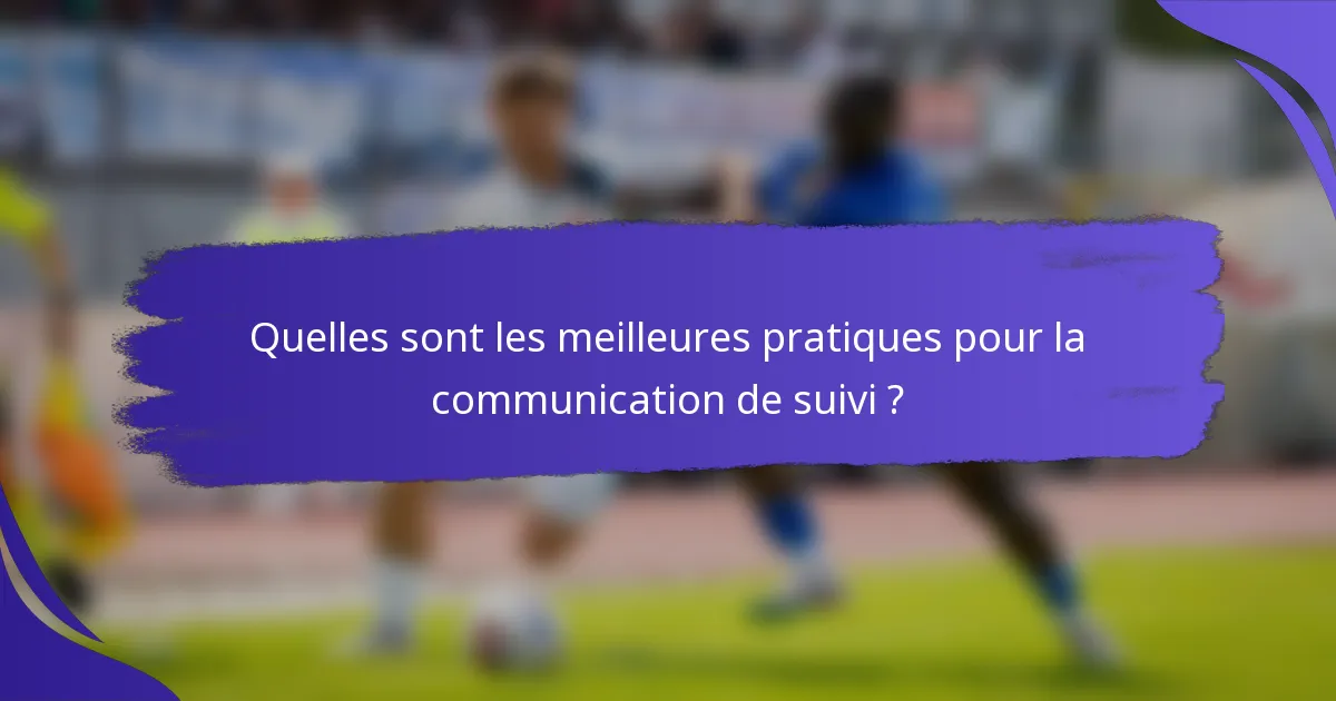 Quelles sont les meilleures pratiques pour la communication de suivi ?