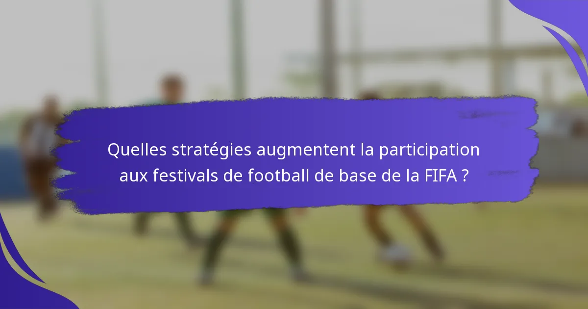 Quelles stratégies augmentent la participation aux festivals de football de base de la FIFA ?