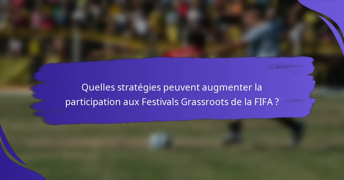 Quelles stratégies peuvent augmenter la participation aux Festivals Grassroots de la FIFA ?