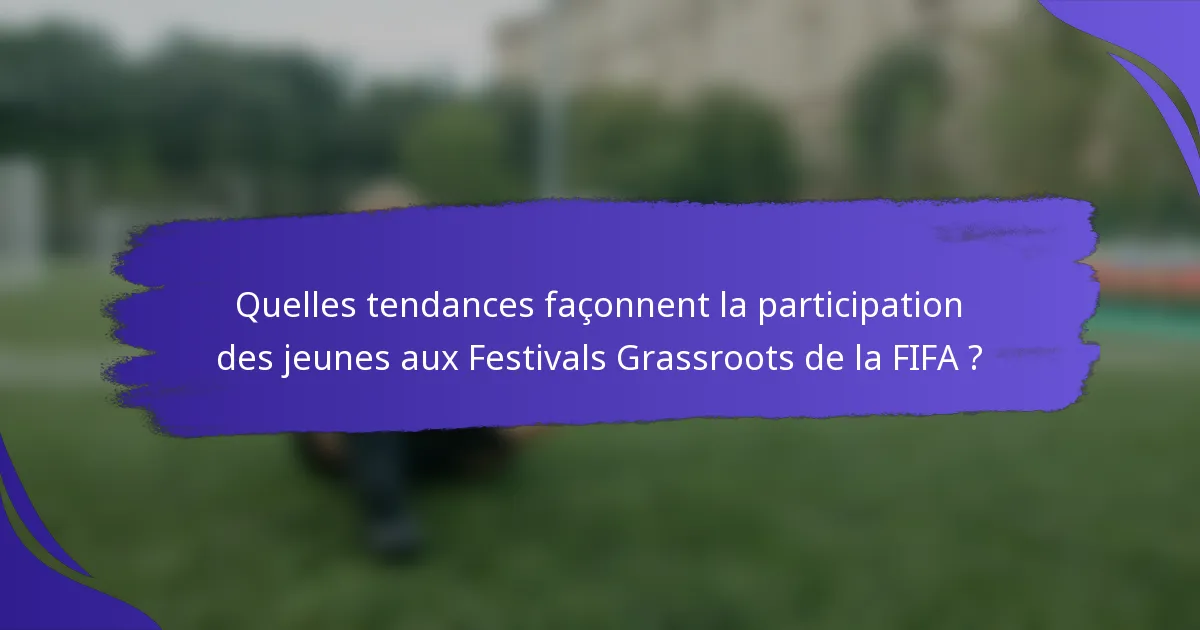 Quelles tendances façonnent la participation des jeunes aux Festivals Grassroots de la FIFA ?