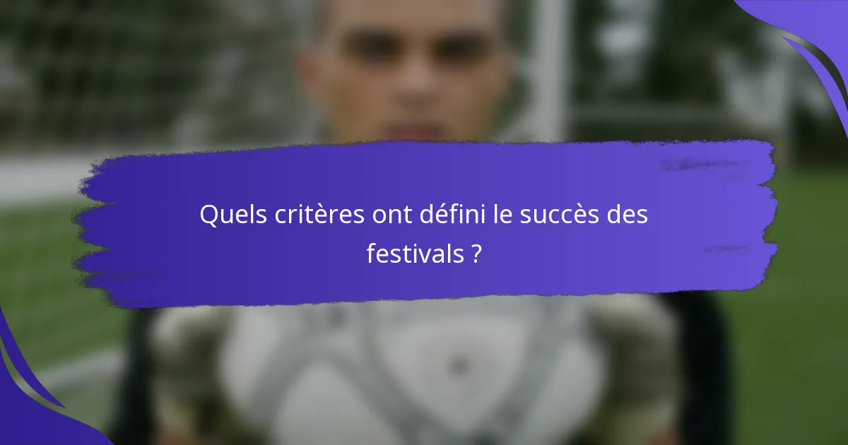 Quels critères ont défini le succès des festivals ?