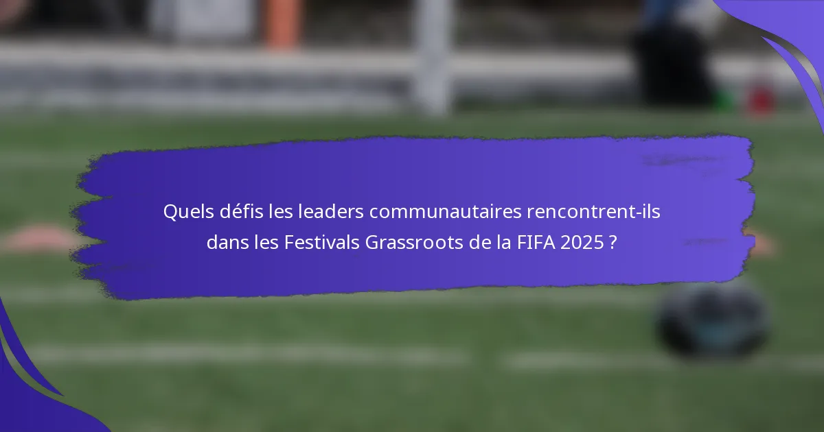 Quels défis les leaders communautaires rencontrent-ils dans les Festivals Grassroots de la FIFA 2025 ?