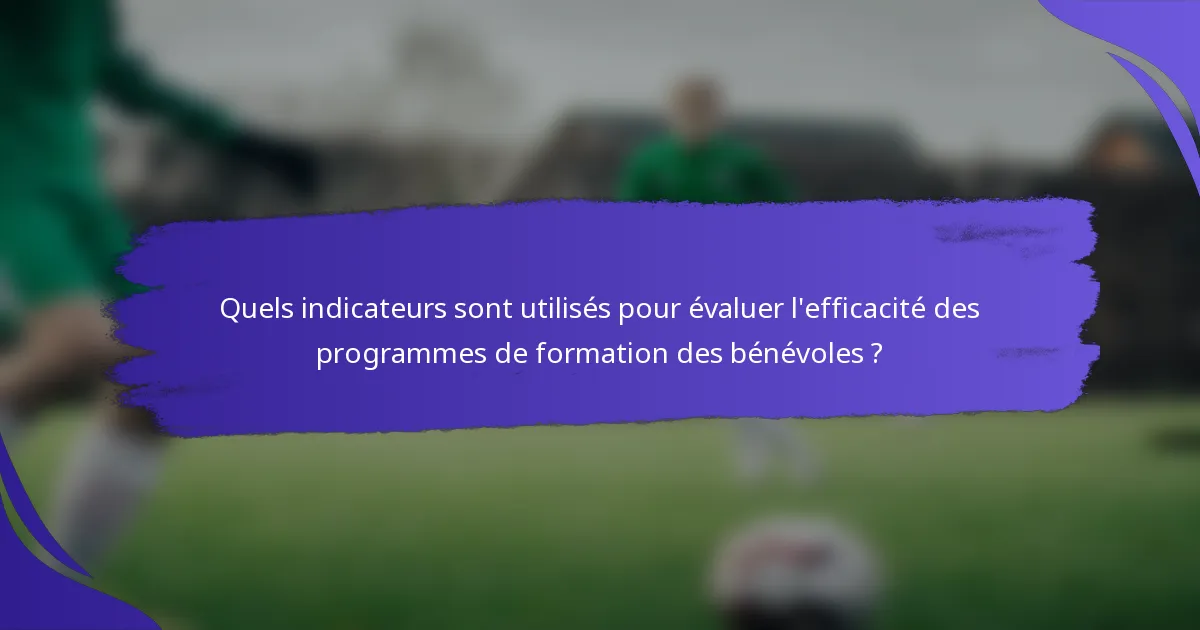 Quels indicateurs sont utilisés pour évaluer l'efficacité des programmes de formation des bénévoles ?