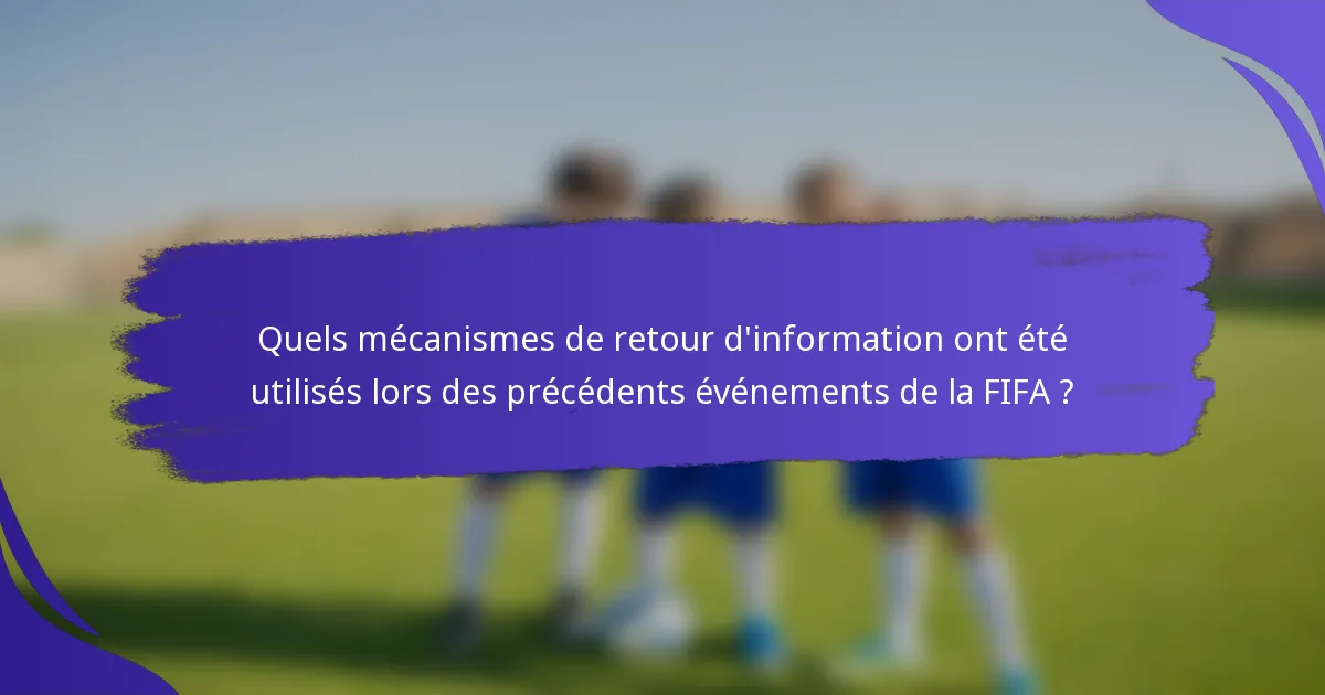 Quels mécanismes de retour d'information ont été utilisés lors des précédents événements de la FIFA ?