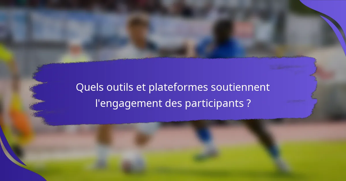 Quels outils et plateformes soutiennent l'engagement des participants ?