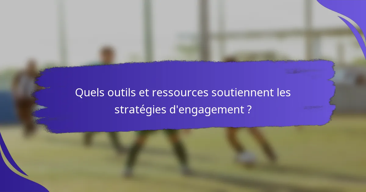Quels outils et ressources soutiennent les stratégies d'engagement ?