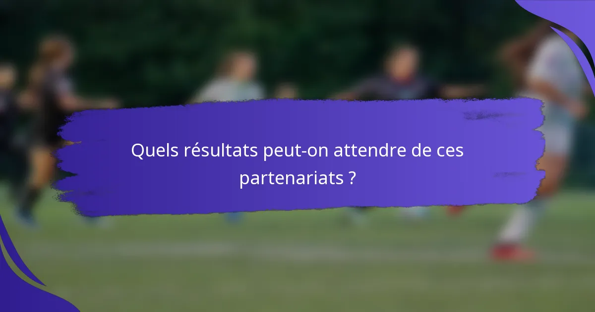 Quels résultats peut-on attendre de ces partenariats ?