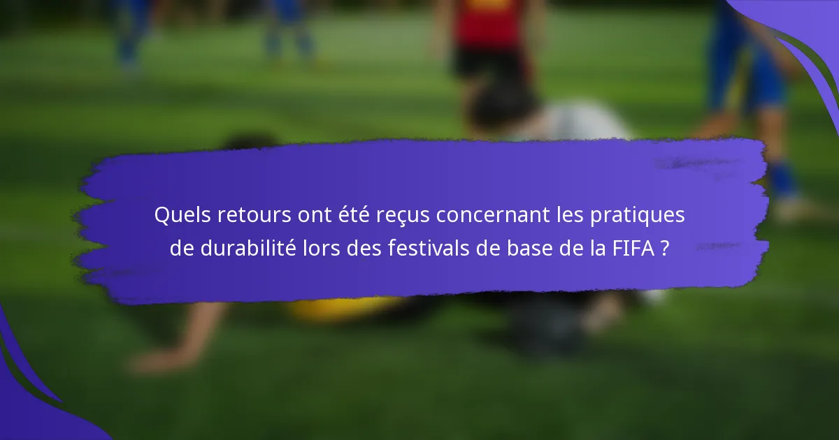 Quels retours ont été reçus concernant les pratiques de durabilité lors des festivals de base de la FIFA ?