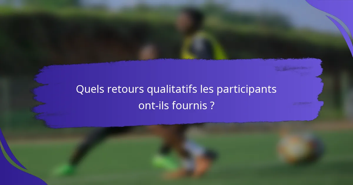 Quels retours qualitatifs les participants ont-ils fournis ?
