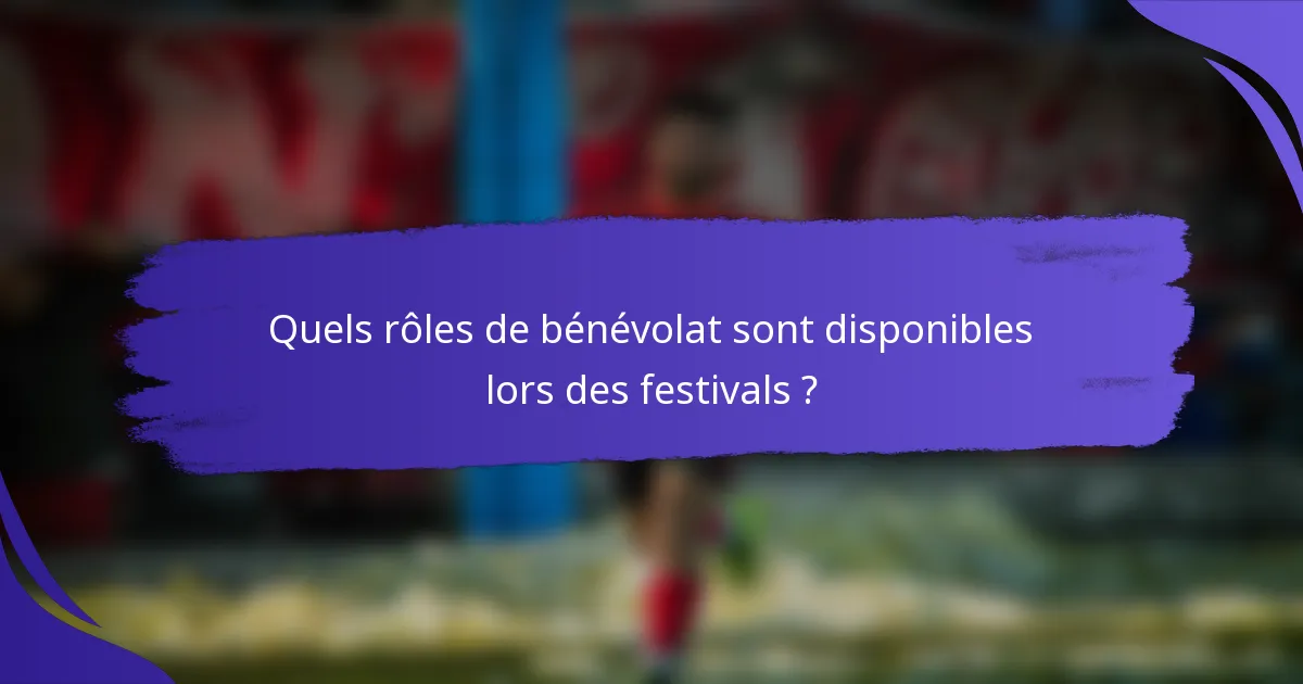 Quels rôles de bénévolat sont disponibles lors des festivals ?