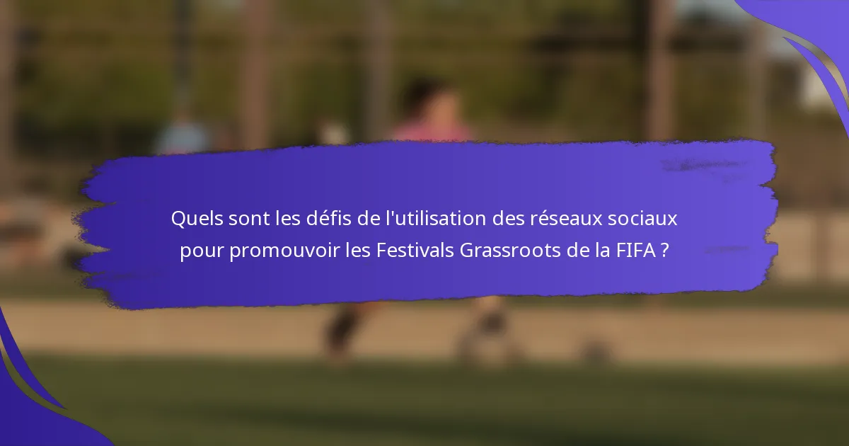 Quels sont les défis de l'utilisation des réseaux sociaux pour promouvoir les Festivals Grassroots de la FIFA ?