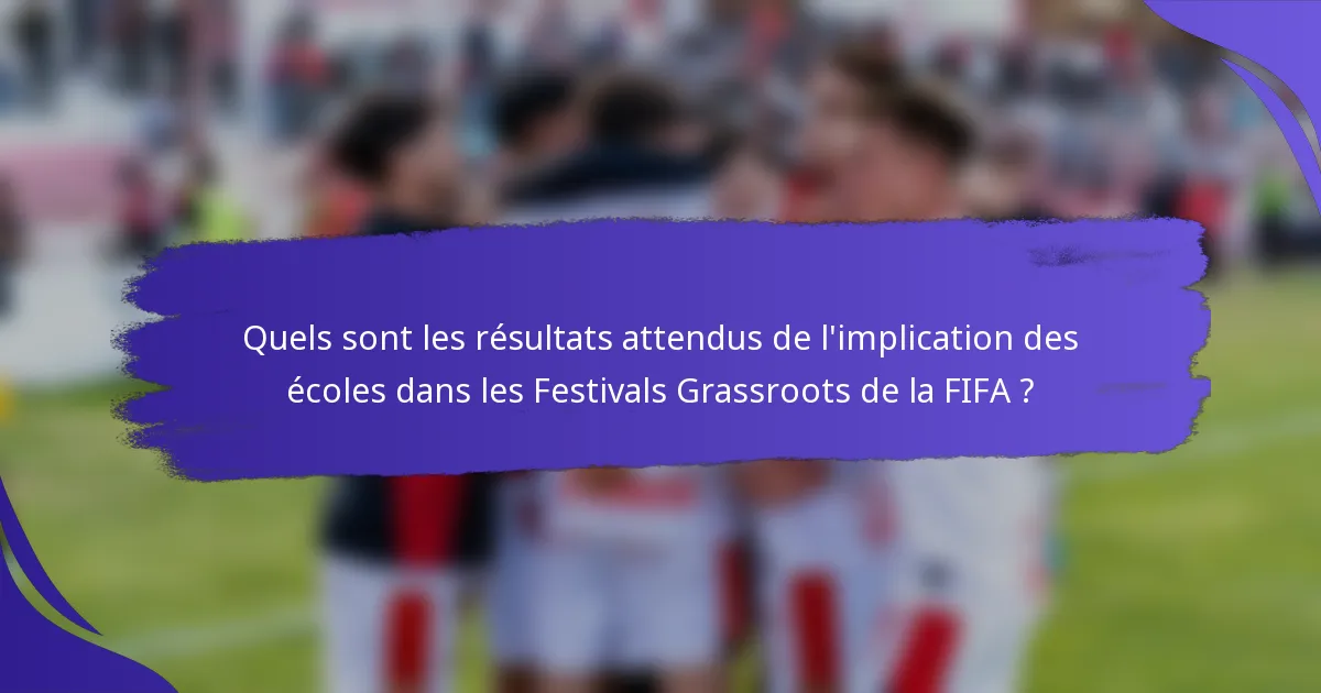 Quels sont les résultats attendus de l'implication des écoles dans les Festivals Grassroots de la FIFA ?