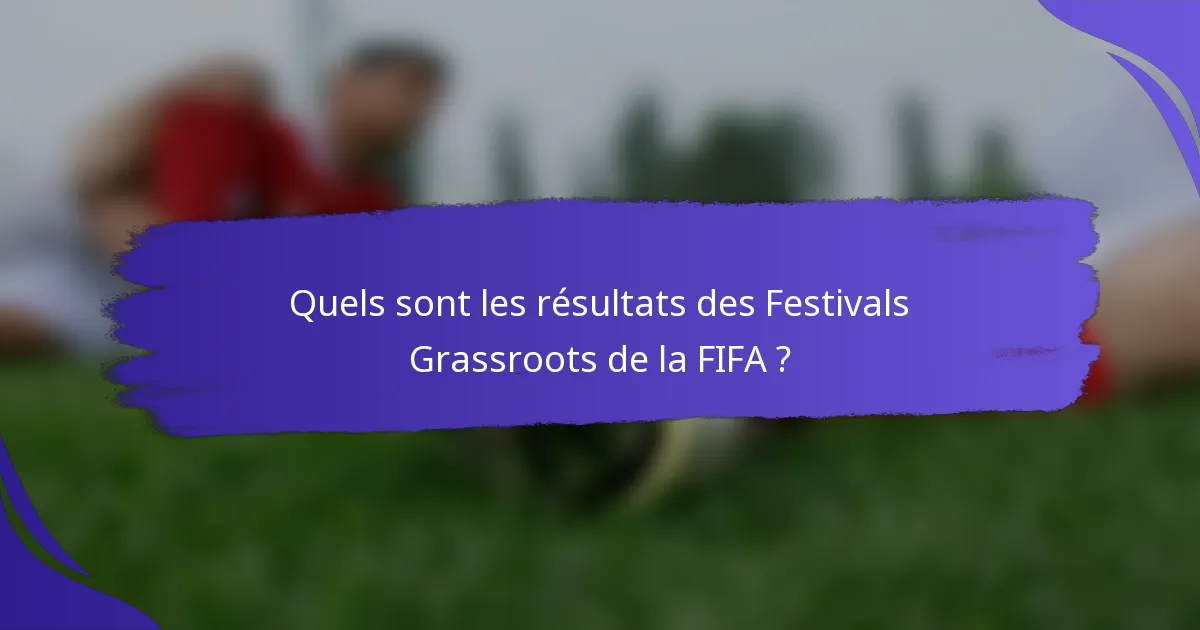 Quels sont les résultats des Festivals Grassroots de la FIFA ?