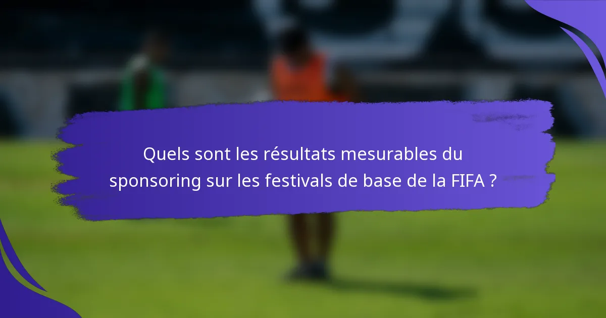 Quels sont les résultats mesurables du sponsoring sur les festivals de base de la FIFA ?